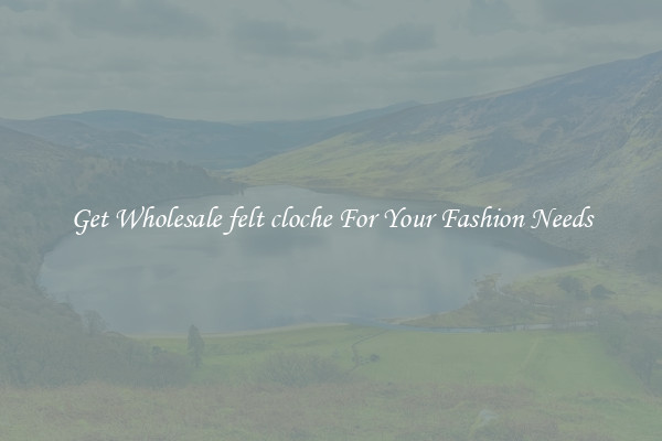Get Wholesale felt cloche For Your Fashion Needs