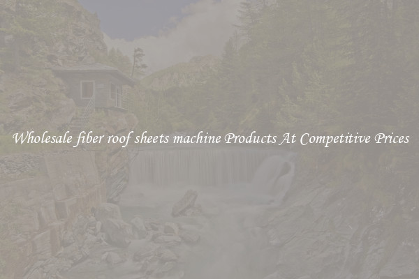 Wholesale fiber roof sheets machine Products At Competitive Prices