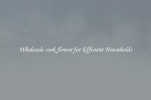 Wholesale cook flower for Efficient Households