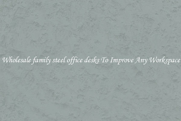 Wholesale family steel office desks To Improve Any Workspace