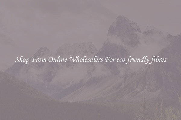 Shop From Online Wholesalers For eco friendly fibres