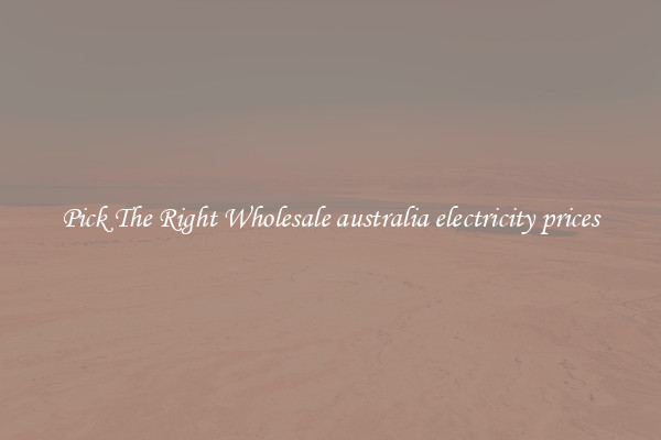 Pick The Right Wholesale australia electricity prices