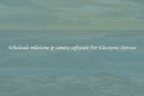 Wholesale milestone ip camera software For Electronic Devices