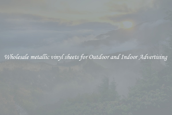 Wholesale metallic vinyl sheets for Outdoor and Indoor Advertising 