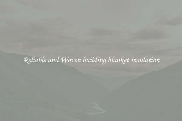 Reliable and Woven building blanket insulation