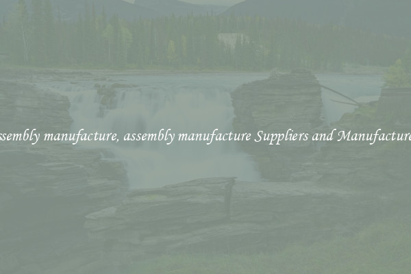 assembly manufacture, assembly manufacture Suppliers and Manufacturers