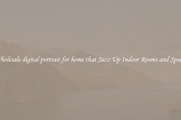 Wholesale digital portrait for home that Jazz Up Indoor Rooms and Spaces