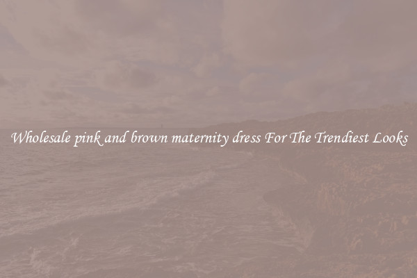 Wholesale pink and brown maternity dress For The Trendiest Looks