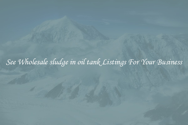See Wholesale sludge in oil tank Listings For Your Business
