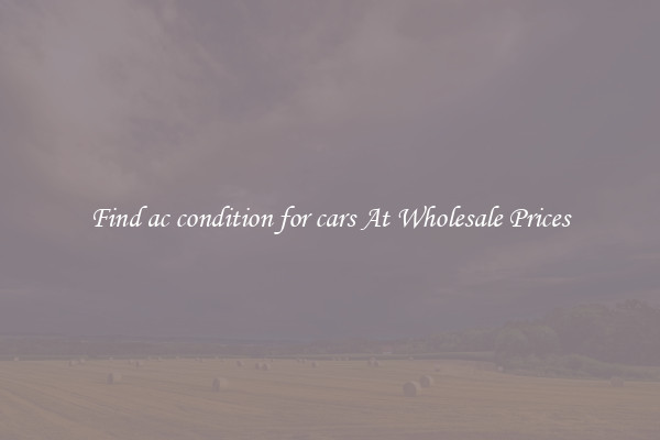 Find ac condition for cars At Wholesale Prices