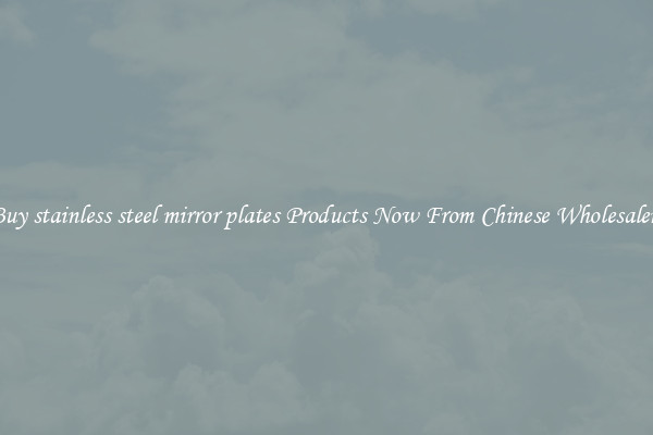 Buy stainless steel mirror plates Products Now From Chinese Wholesalers