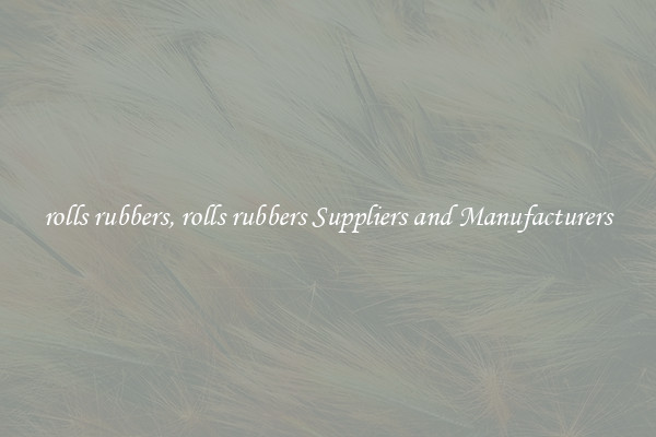 rolls rubbers, rolls rubbers Suppliers and Manufacturers
