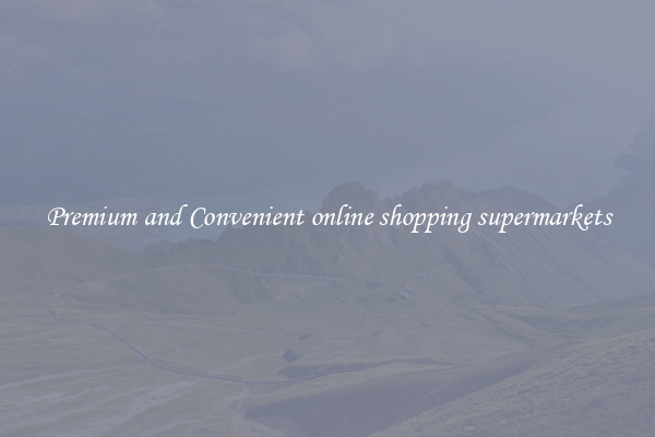 Premium and Convenient online shopping supermarkets
