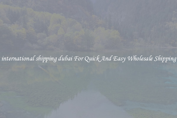 international shipping dubai For Quick And Easy Wholesale Shipping