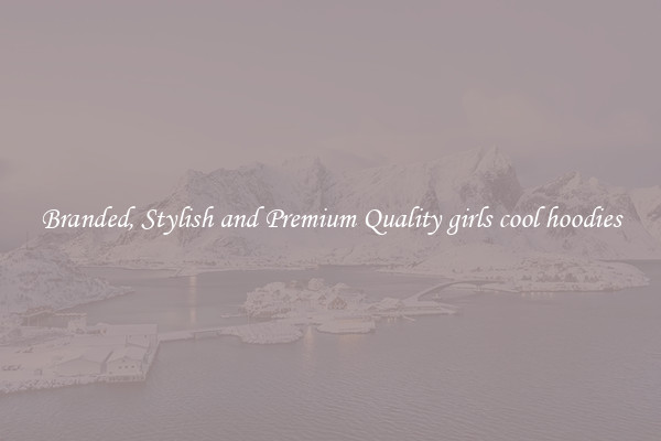 Branded, Stylish and Premium Quality girls cool hoodies