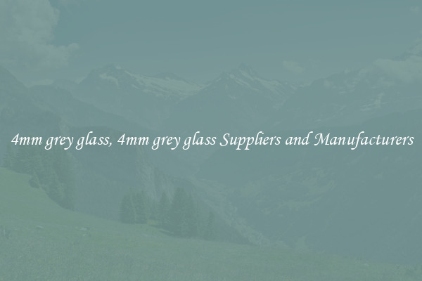 4mm grey glass, 4mm grey glass Suppliers and Manufacturers