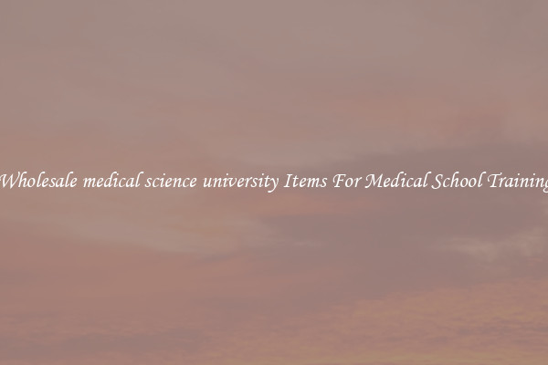 Wholesale medical science university Items For Medical School Training