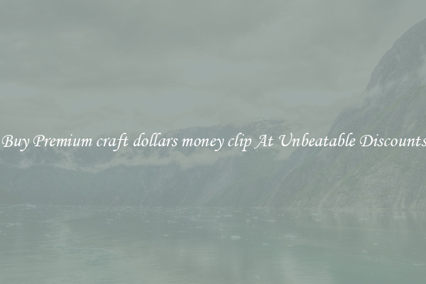 Buy Premium craft dollars money clip At Unbeatable Discounts