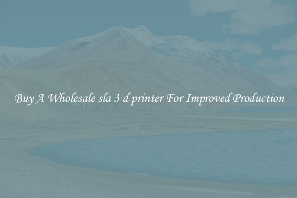 Buy A Wholesale sla 3 d printer For Improved Production