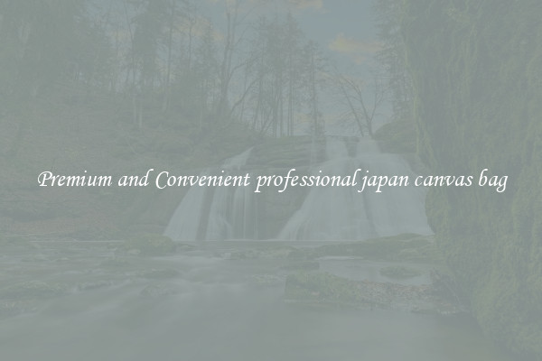 Premium and Convenient professional japan canvas bag