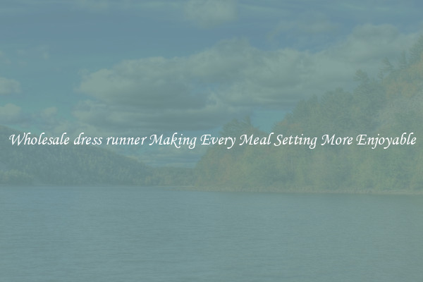 Wholesale dress runner Making Every Meal Setting More Enjoyable