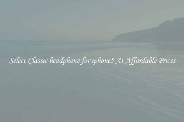 Select Classic headphone for iphone5 At Affordable Prices