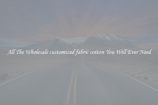 All The Wholesale customized fabric cotton You Will Ever Need