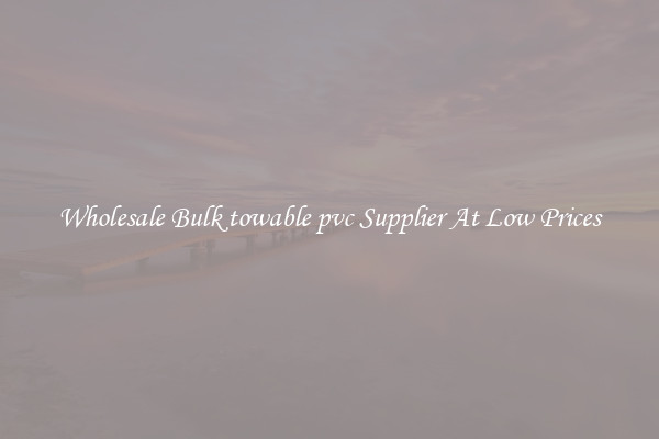 Wholesale Bulk towable pvc Supplier At Low Prices