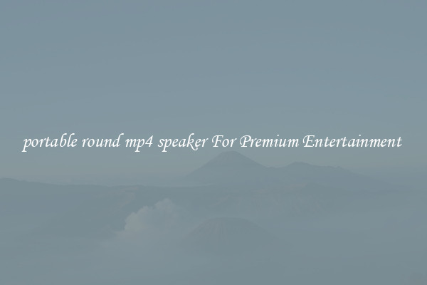 portable round mp4 speaker For Premium Entertainment 