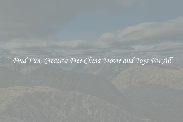 Find Fun, Creative Free China Movie and Toys For All