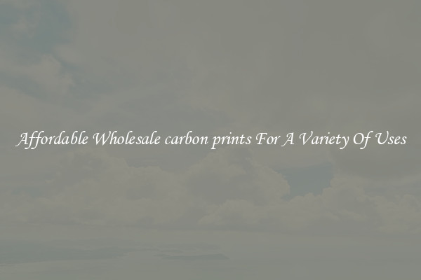 Affordable Wholesale carbon prints For A Variety Of Uses