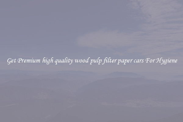 Get Premium high quality wood pulp filter paper cars For Hygiene