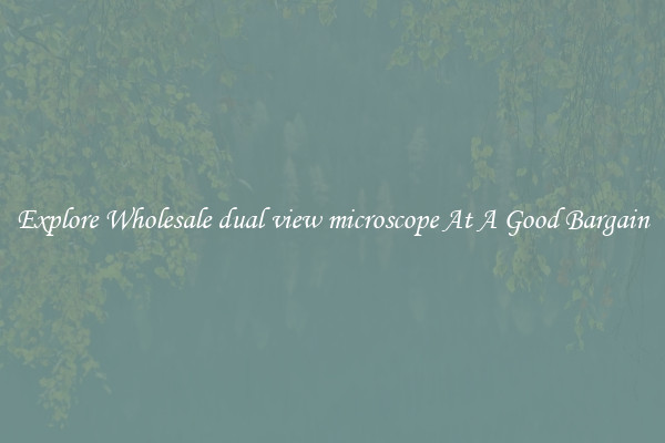 Explore Wholesale dual view microscope At A Good Bargain