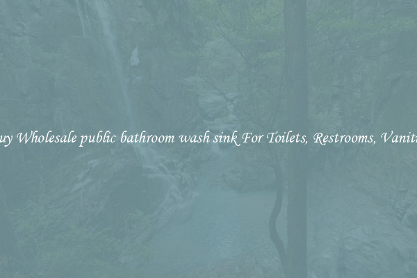 Buy Wholesale public bathroom wash sink For Toilets, Restrooms, Vanities