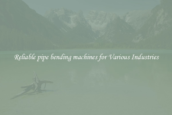 Reliable pipe bending machines for Various Industries