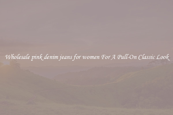 Wholesale pink denim jeans for women For A Pull-On Classic Look