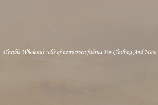 Flexible Wholesale rolls of nonwoven fabrics For Clothing And More