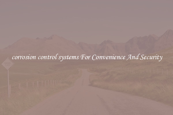 corrosion control systems For Convenience And Security