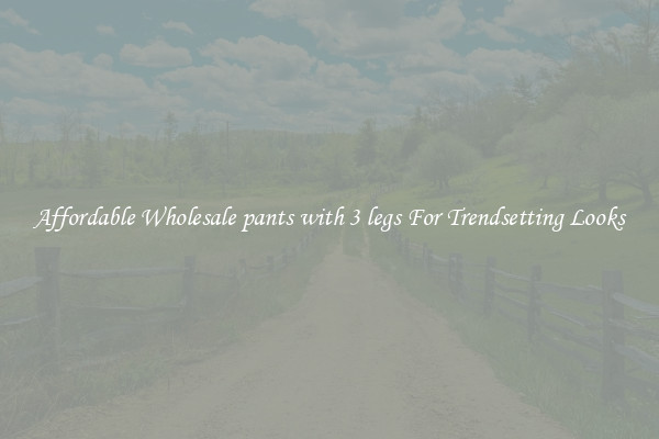 Affordable Wholesale pants with 3 legs For Trendsetting Looks