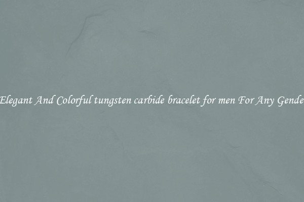 Elegant And Colorful tungsten carbide bracelet for men For Any Gender