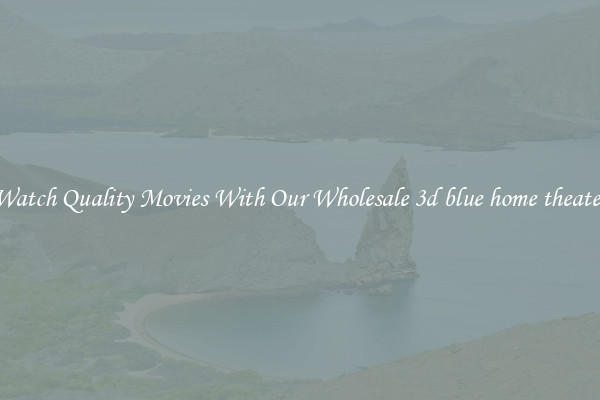 Watch Quality Movies With Our Wholesale 3d blue home theater