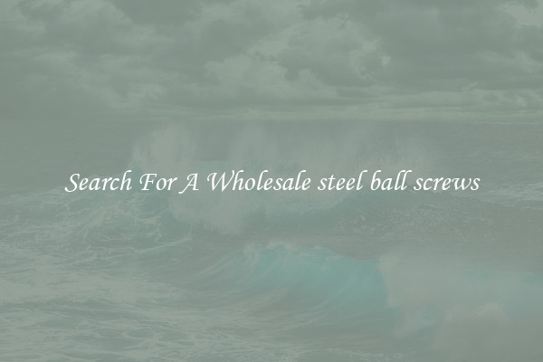 Search For A Wholesale steel ball screws