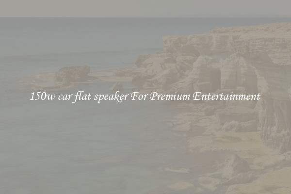 150w car flat speaker For Premium Entertainment 