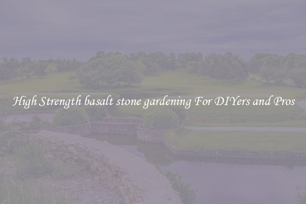 High Strength basalt stone gardening For DIYers and Pros
