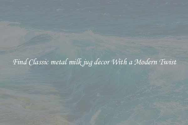 Find Classic metal milk jug decor With a Modern Twist