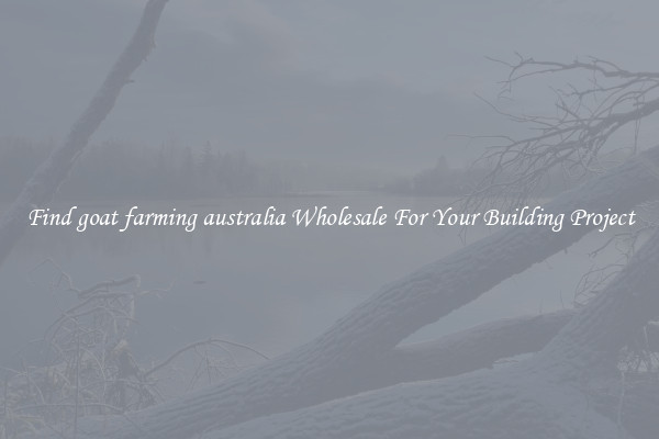 Find goat farming australia Wholesale For Your Building Project
