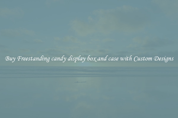 Buy Freestanding candy display box and case with Custom Designs