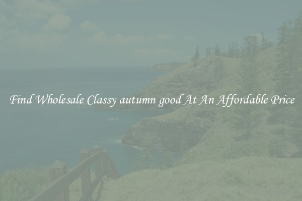 Find Wholesale Classy autumn good At An Affordable Price