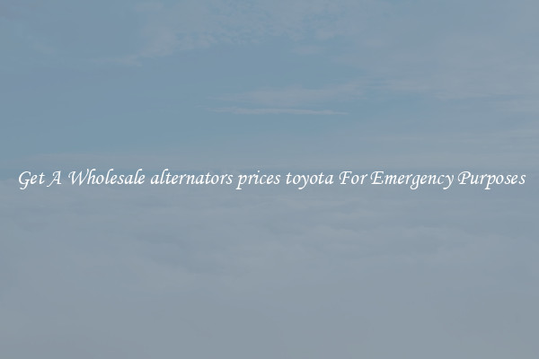Get A Wholesale alternators prices toyota For Emergency Purposes