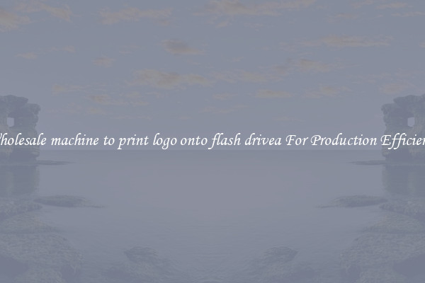 Wholesale machine to print logo onto flash drivea For Production Efficiency